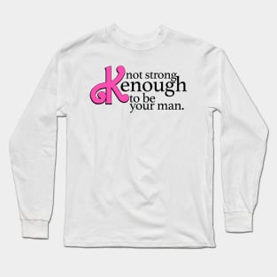 Not strong Kenough to be your man Long Sleeve T-Shirt